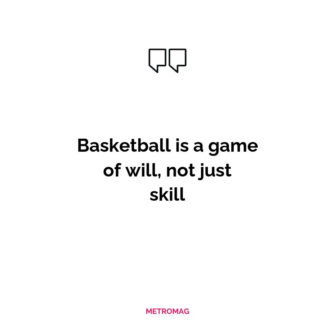 Basketball is a game of will, not just skill