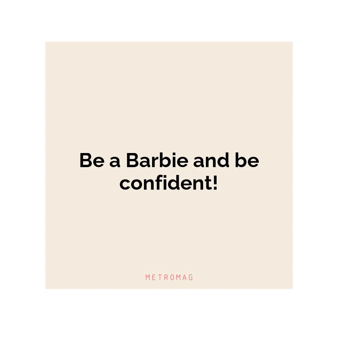 Be a Barbie and be confident!