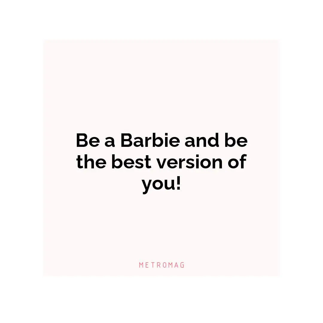 Be a Barbie and be the best version of you!