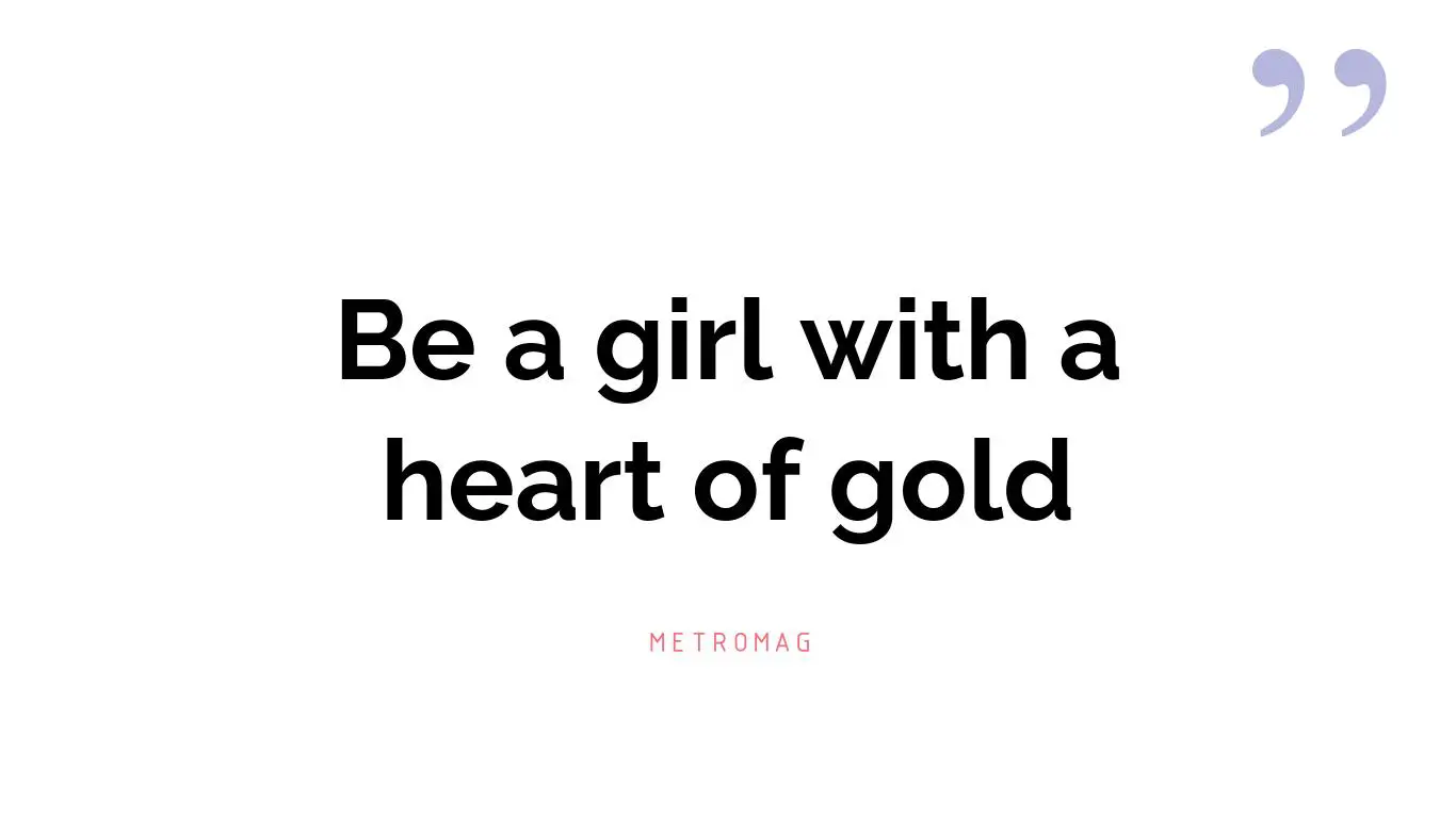 Be a girl with a heart of gold