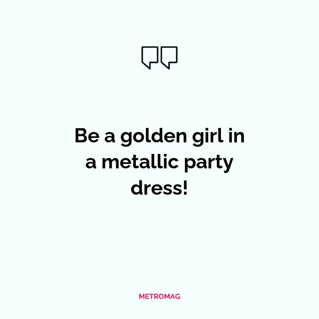 Be a golden girl in a metallic party dress!