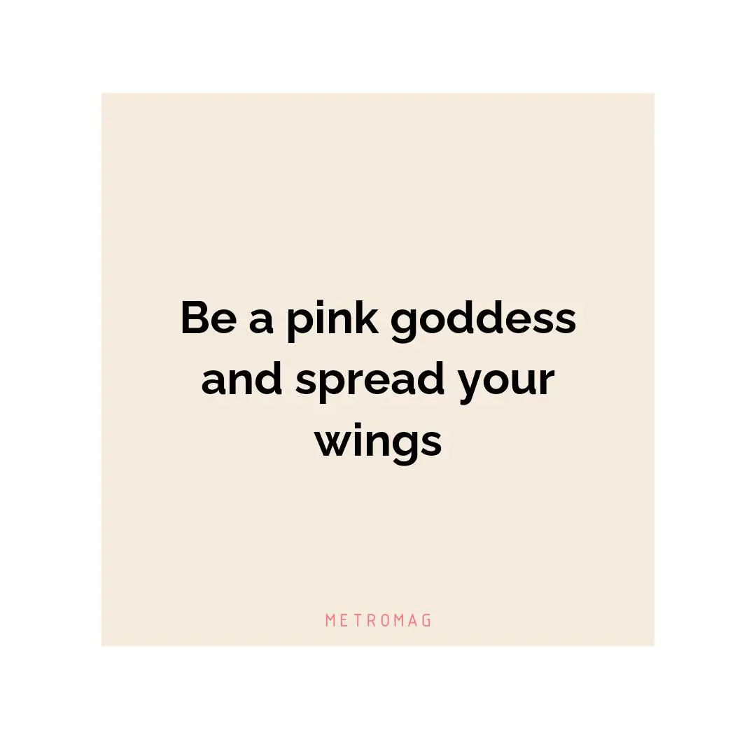 Be a pink goddess and spread your wings