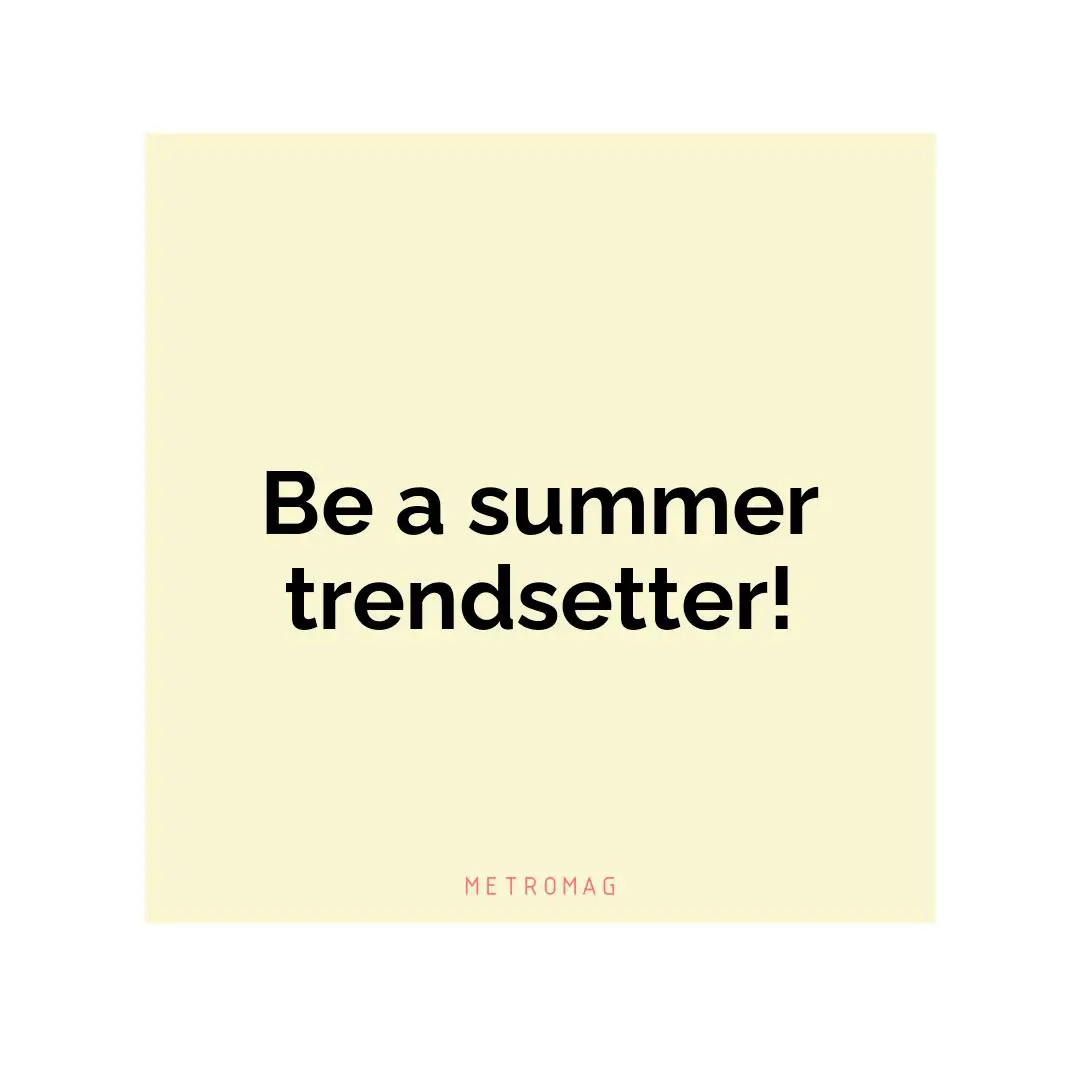 Be a summer trendsetter!