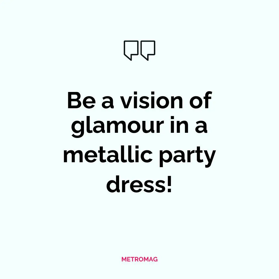 Be a vision of glamour in a metallic party dress!