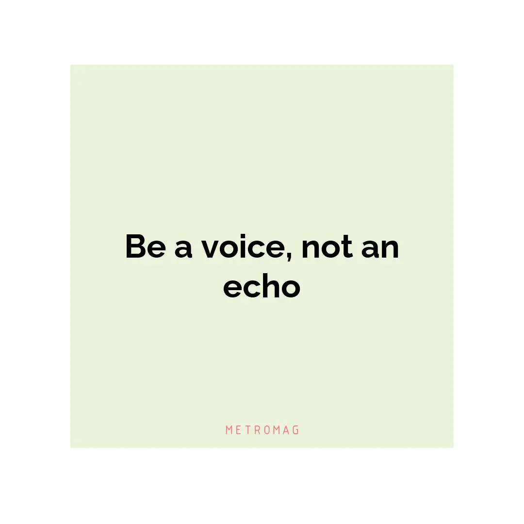 Be a voice, not an echo