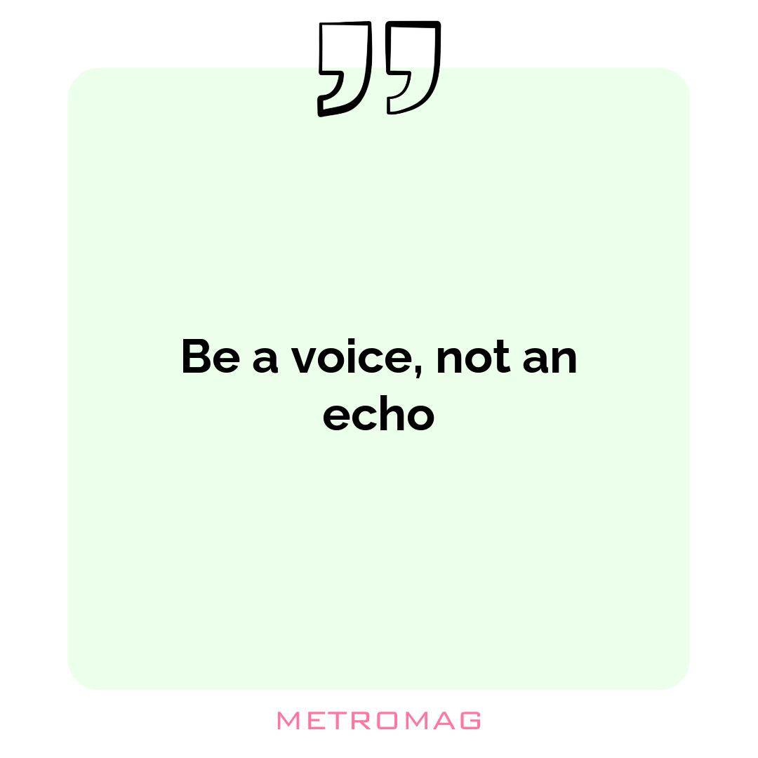 Be a voice, not an echo