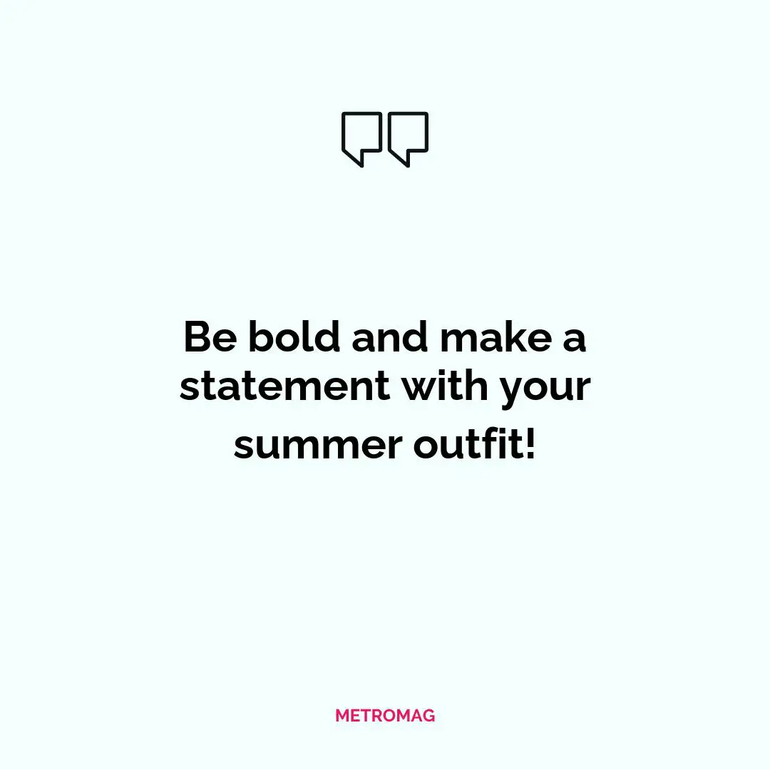 Be bold and make a statement with your summer outfit!