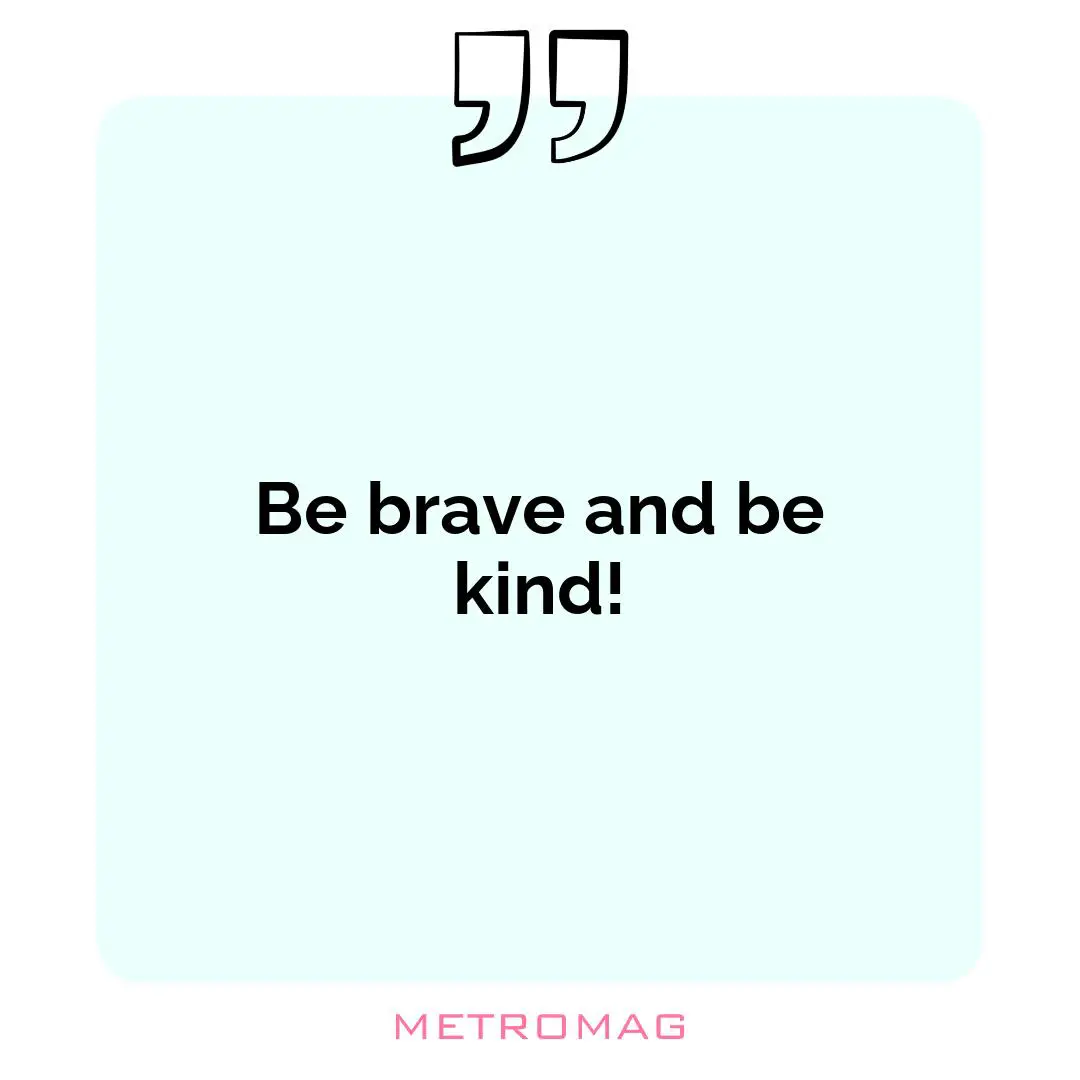 Be brave and be kind!