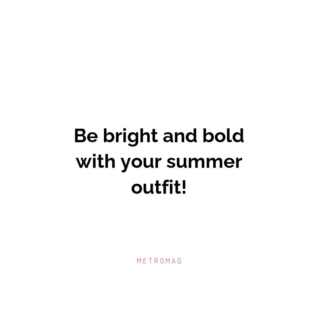 Be bright and bold with your summer outfit!