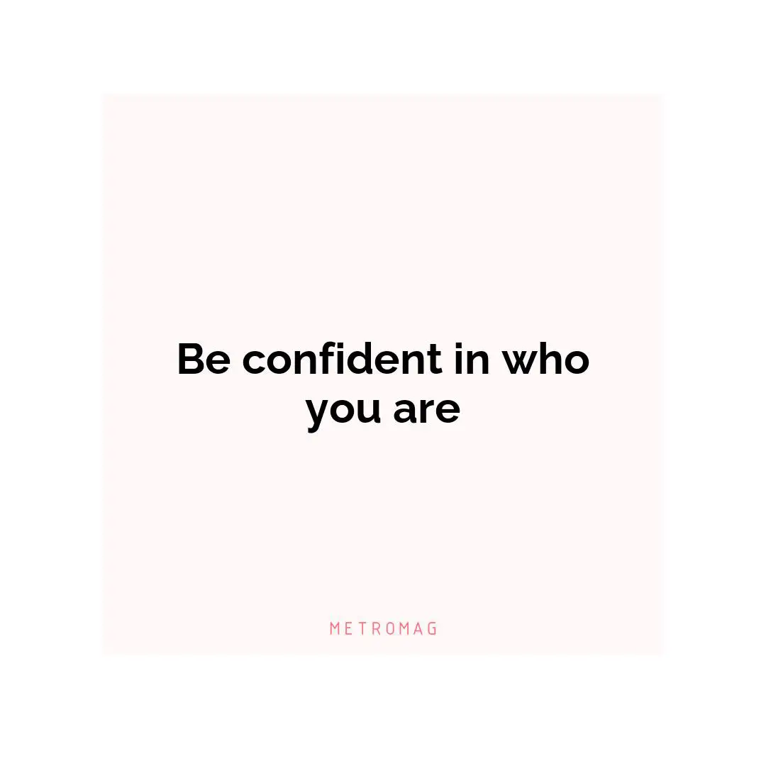 Be confident in who you are