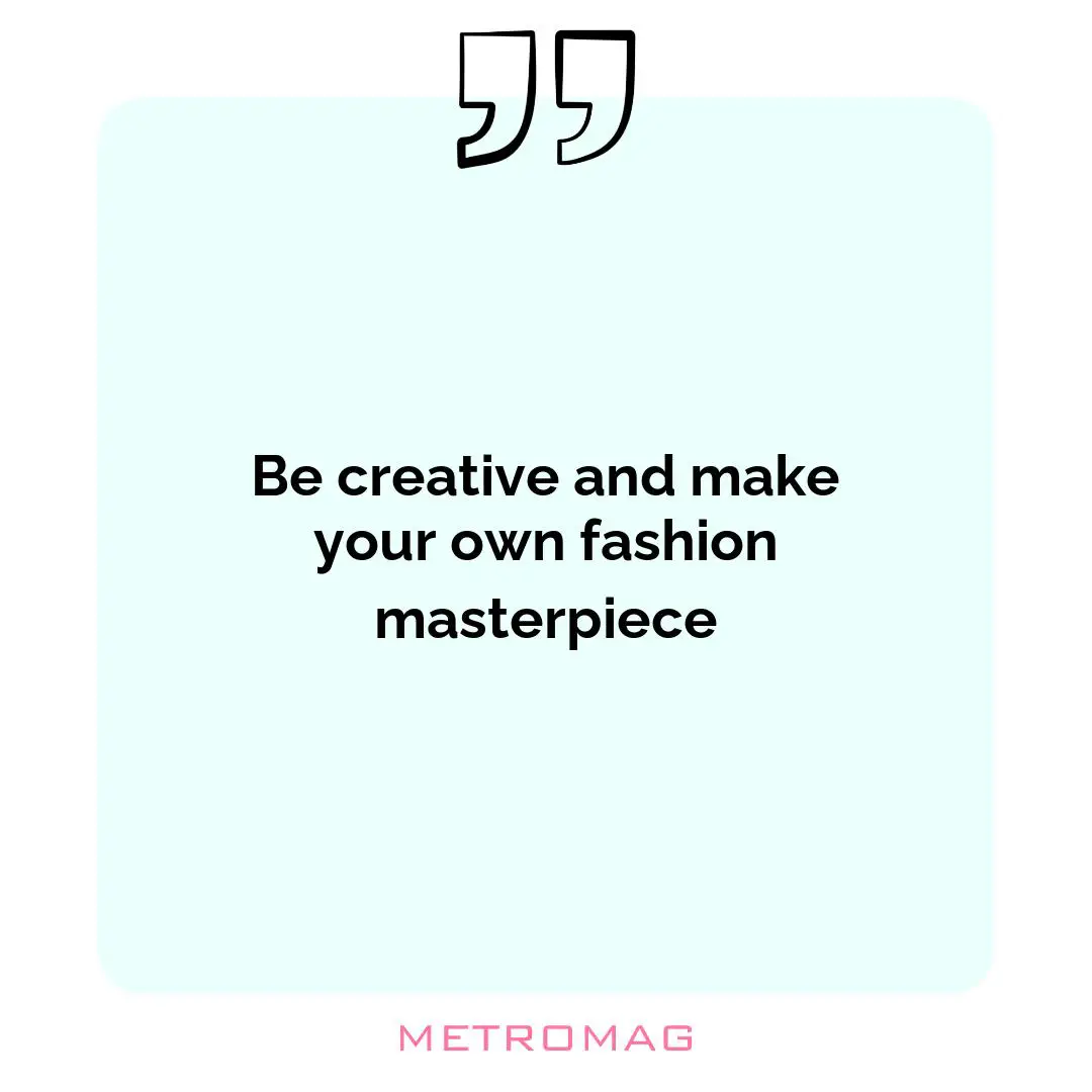 Be creative and make your own fashion masterpiece