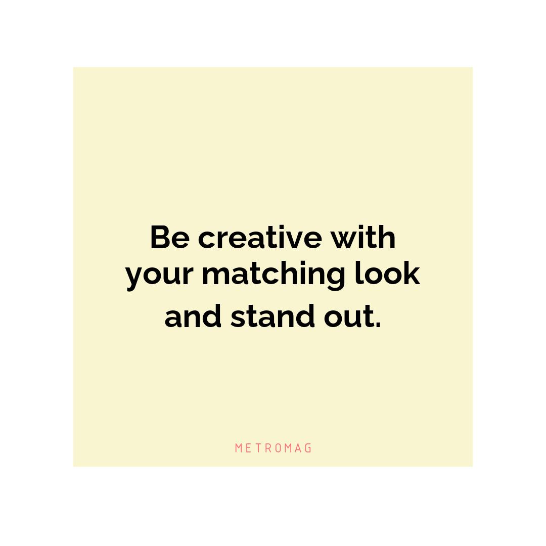 Be creative with your matching look and stand out.
