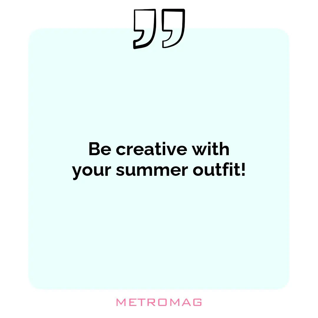 Be creative with your summer outfit!