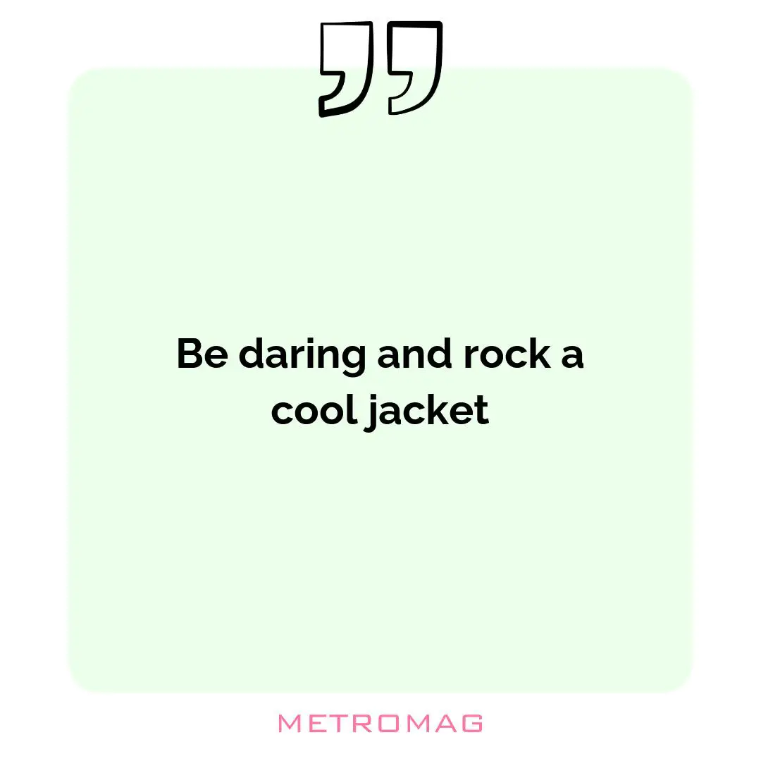 Be daring and rock a cool jacket