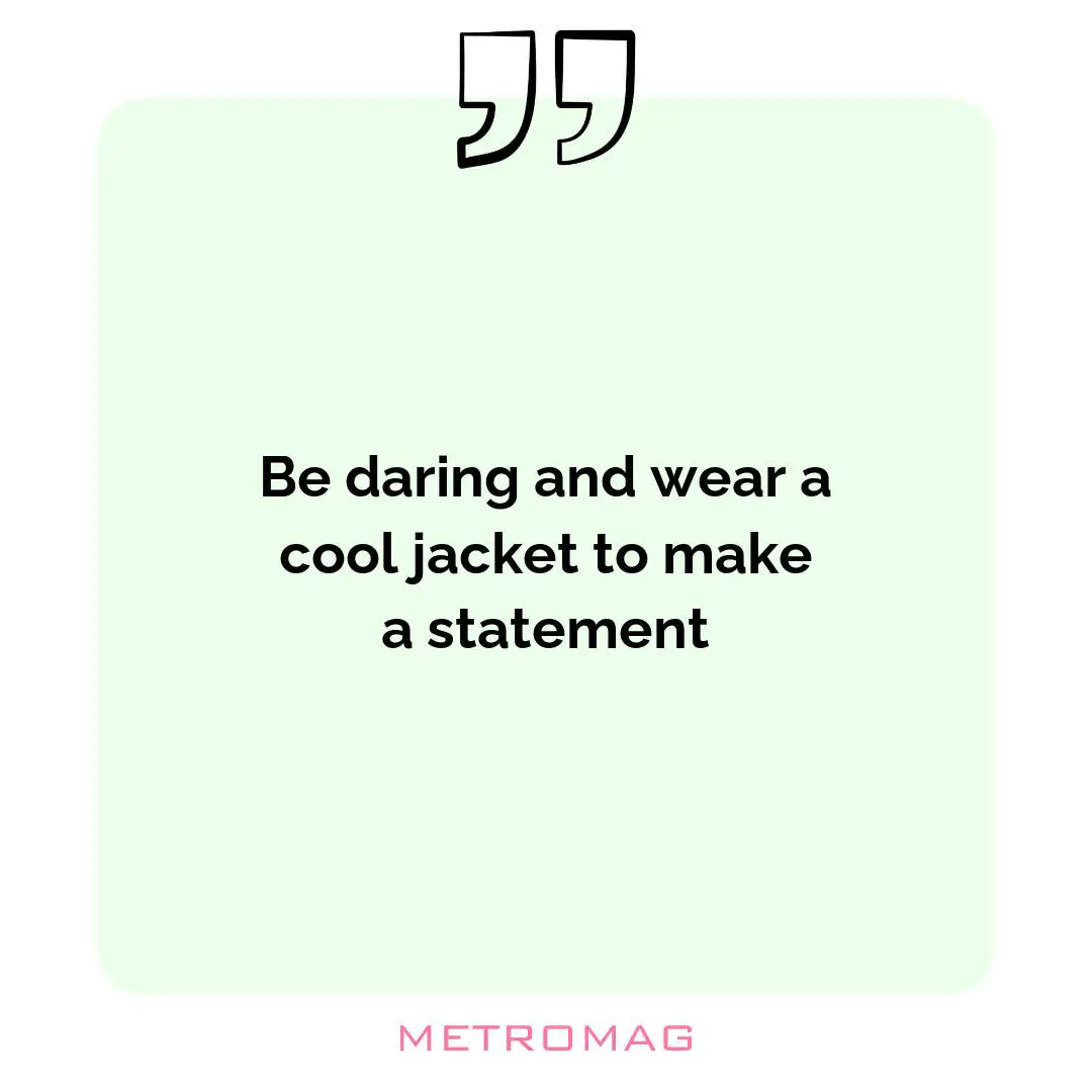 Be daring and wear a cool jacket to make a statement