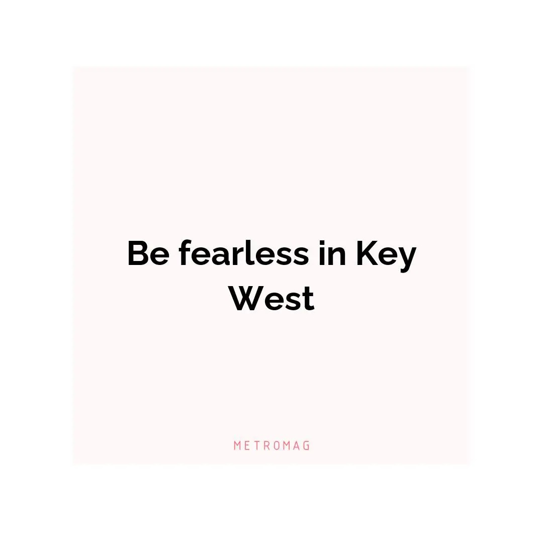 Be fearless in Key West