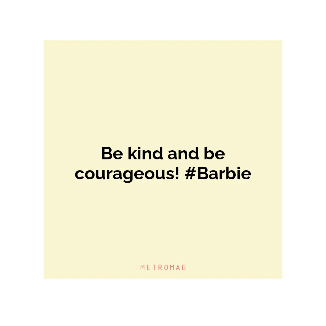 Be kind and be courageous! #Barbie