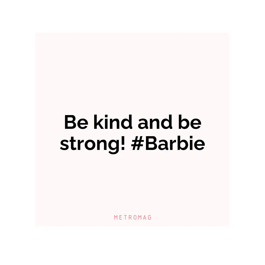Be kind and be strong! #Barbie