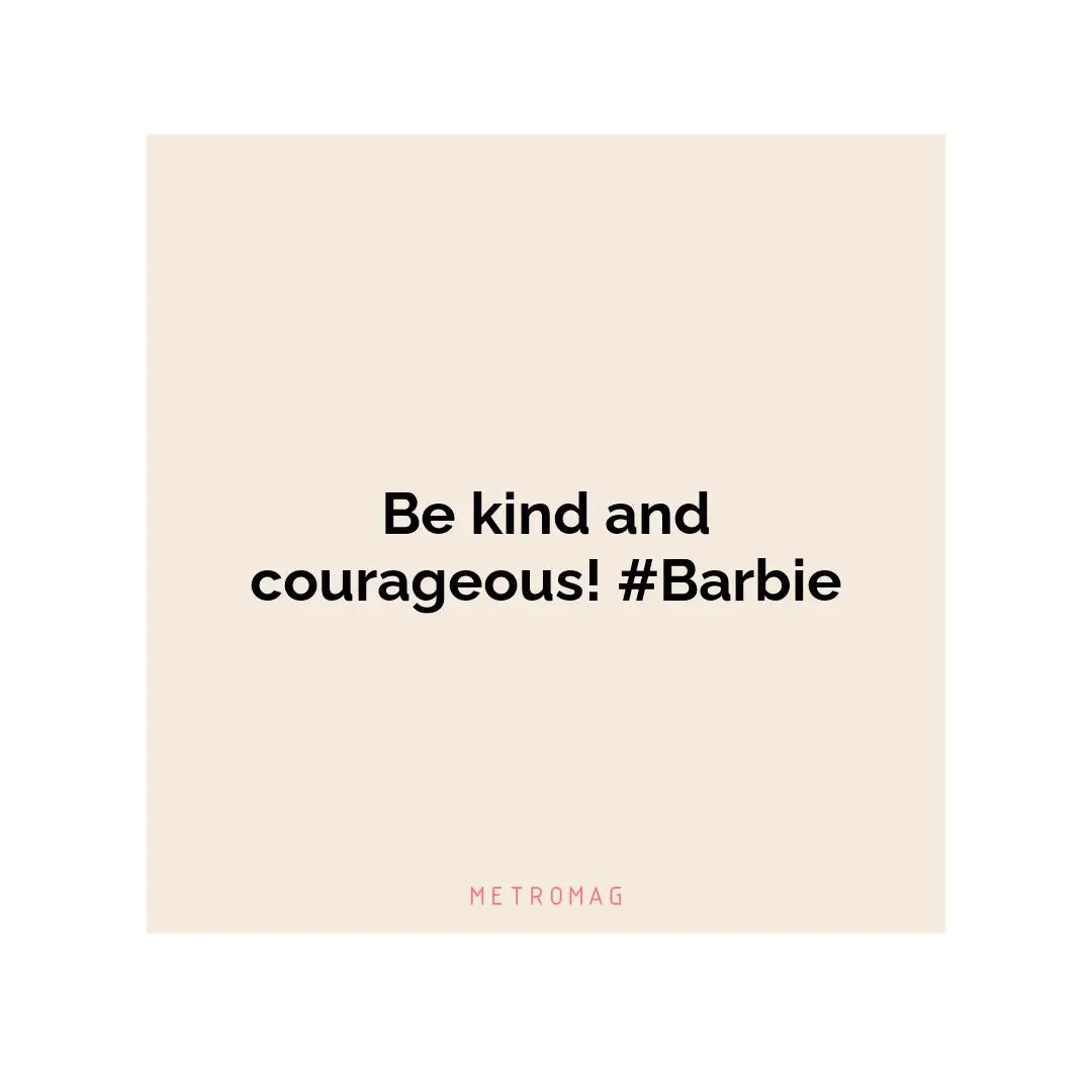 Be kind and courageous! #Barbie