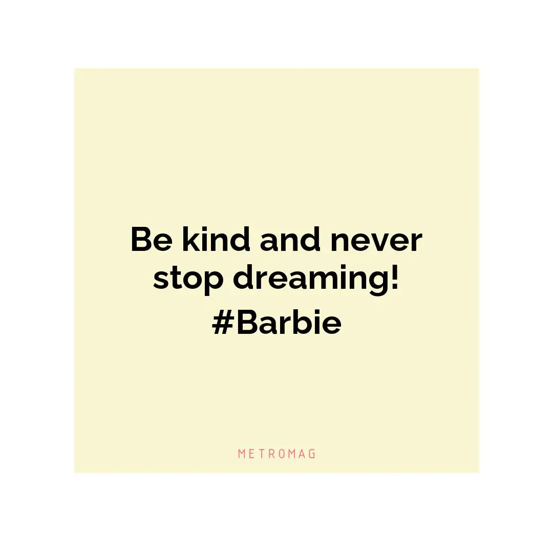 Be kind and never stop dreaming! #Barbie
