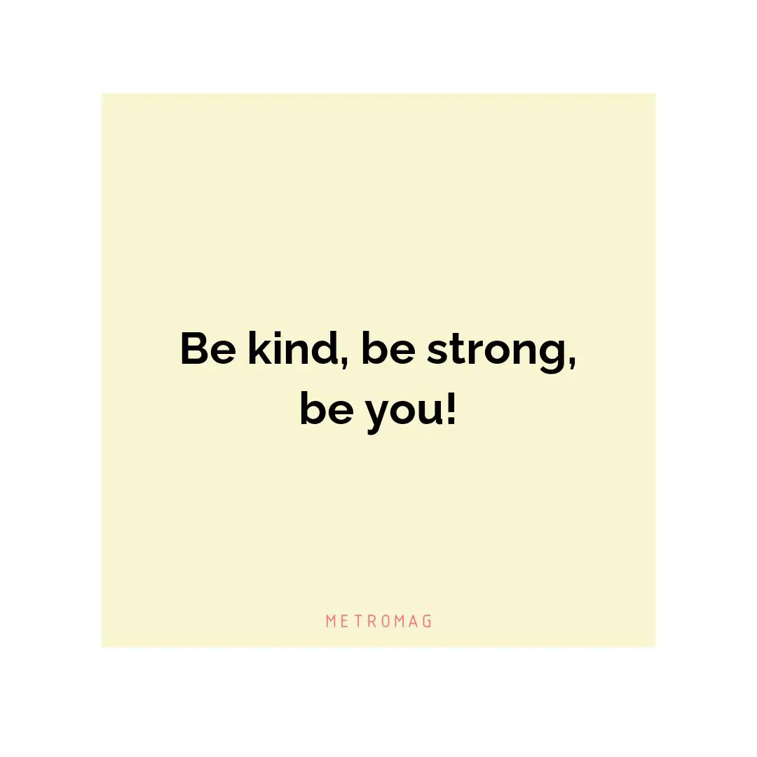 Be kind, be strong, be you!
