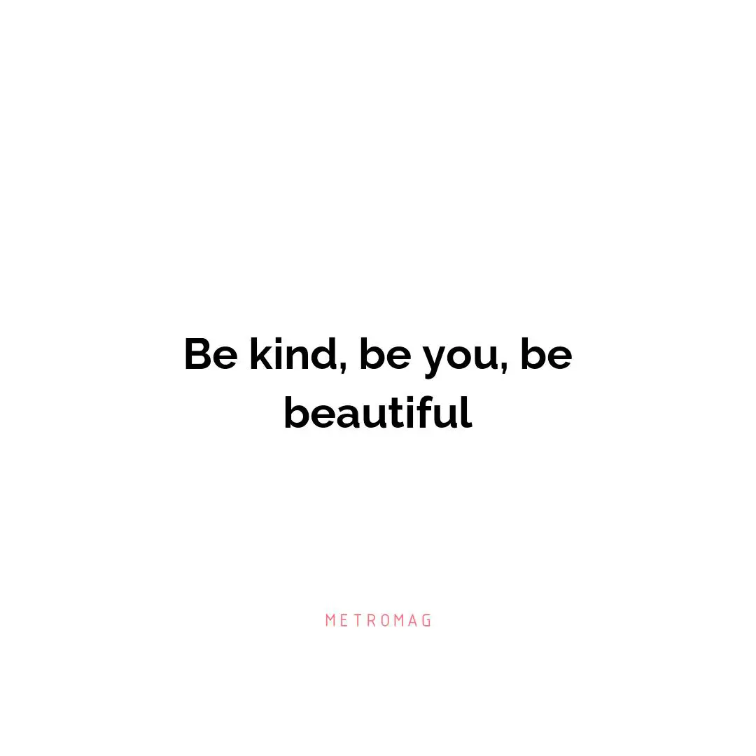 Be kind, be you, be beautiful