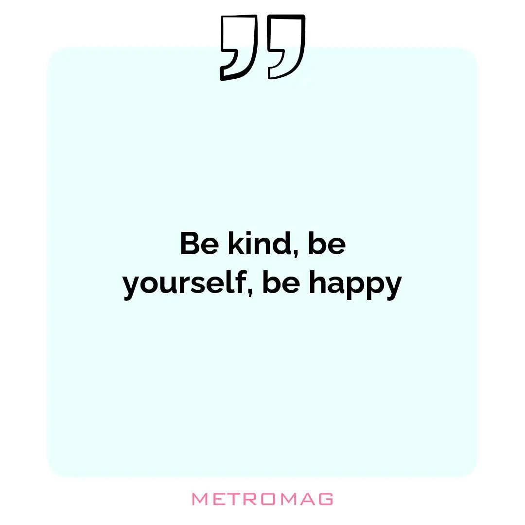 Be kind, be yourself, be happy