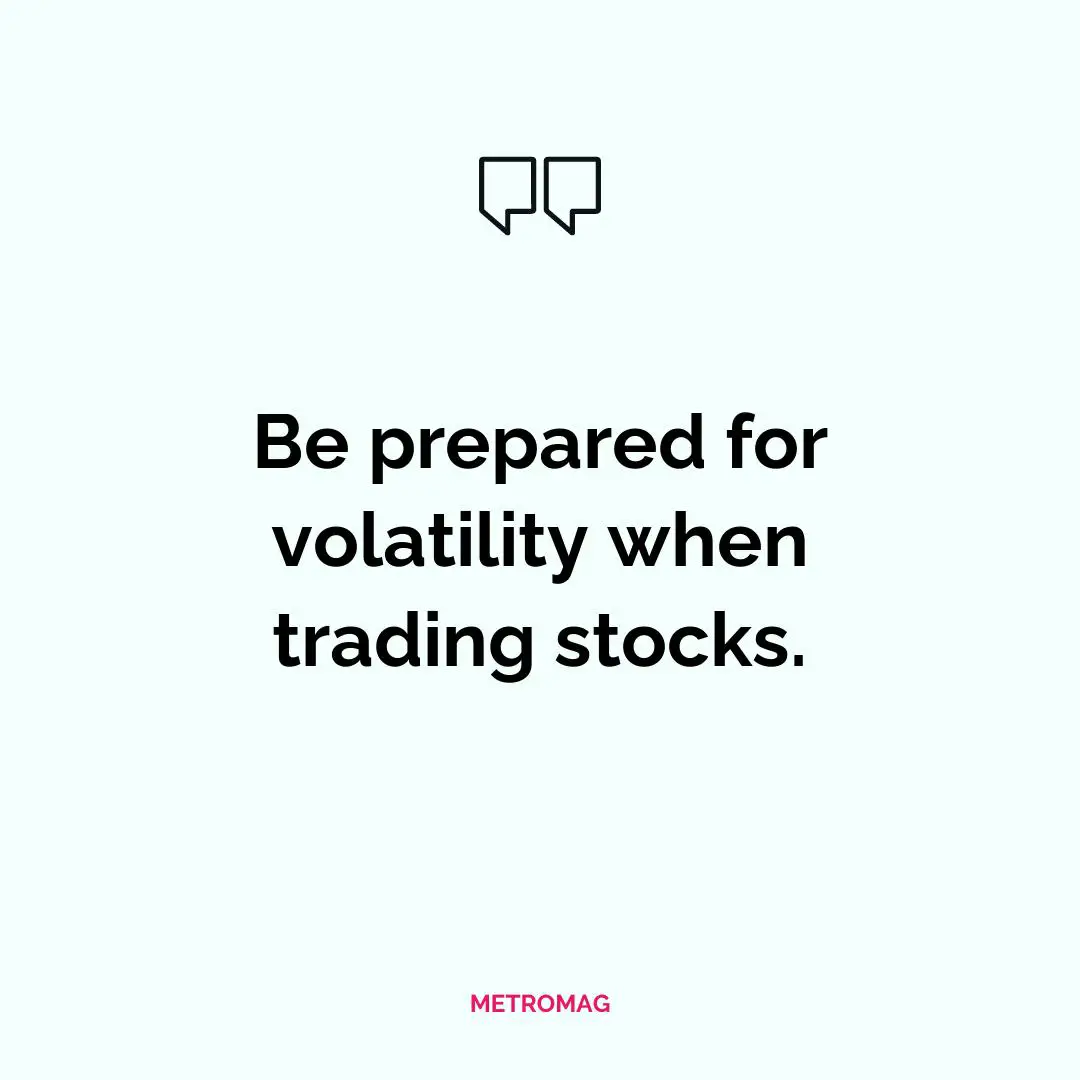 Be prepared for volatility when trading stocks.