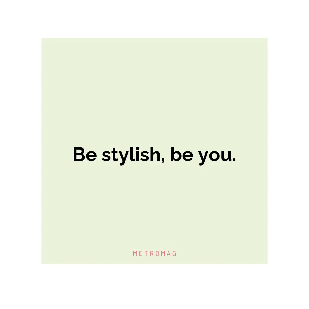 Be stylish, be you.