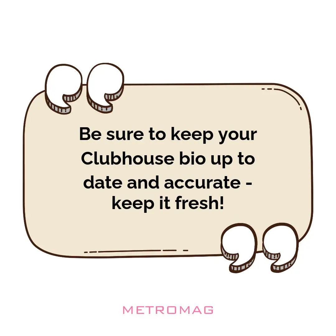Be sure to keep your Clubhouse bio up to date and accurate - keep it fresh!