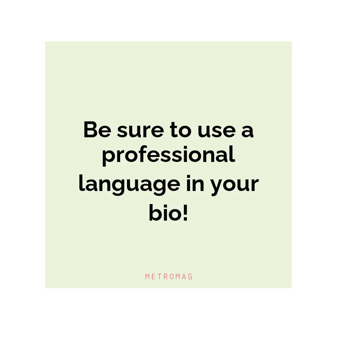 Be sure to use a professional language in your bio!
