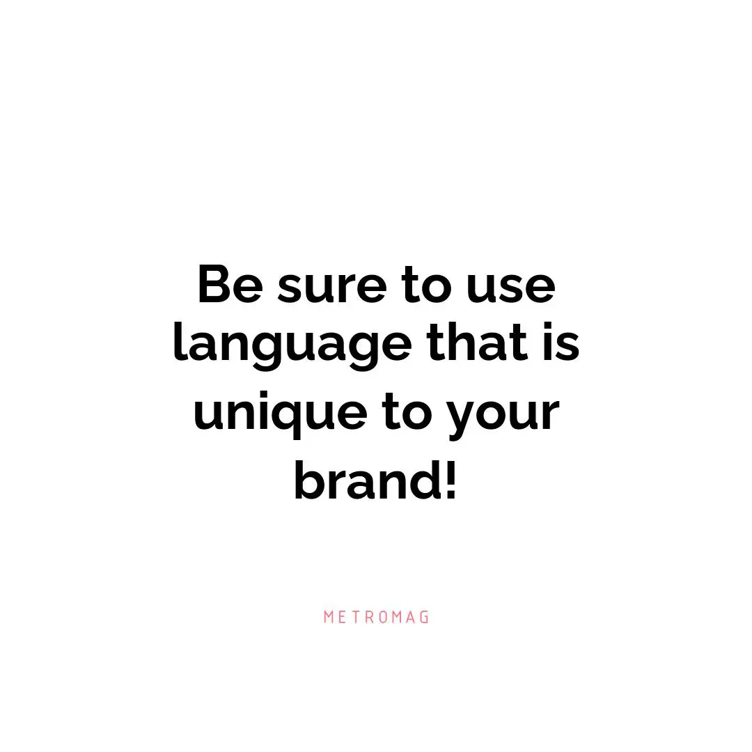 Be sure to use language that is unique to your brand!