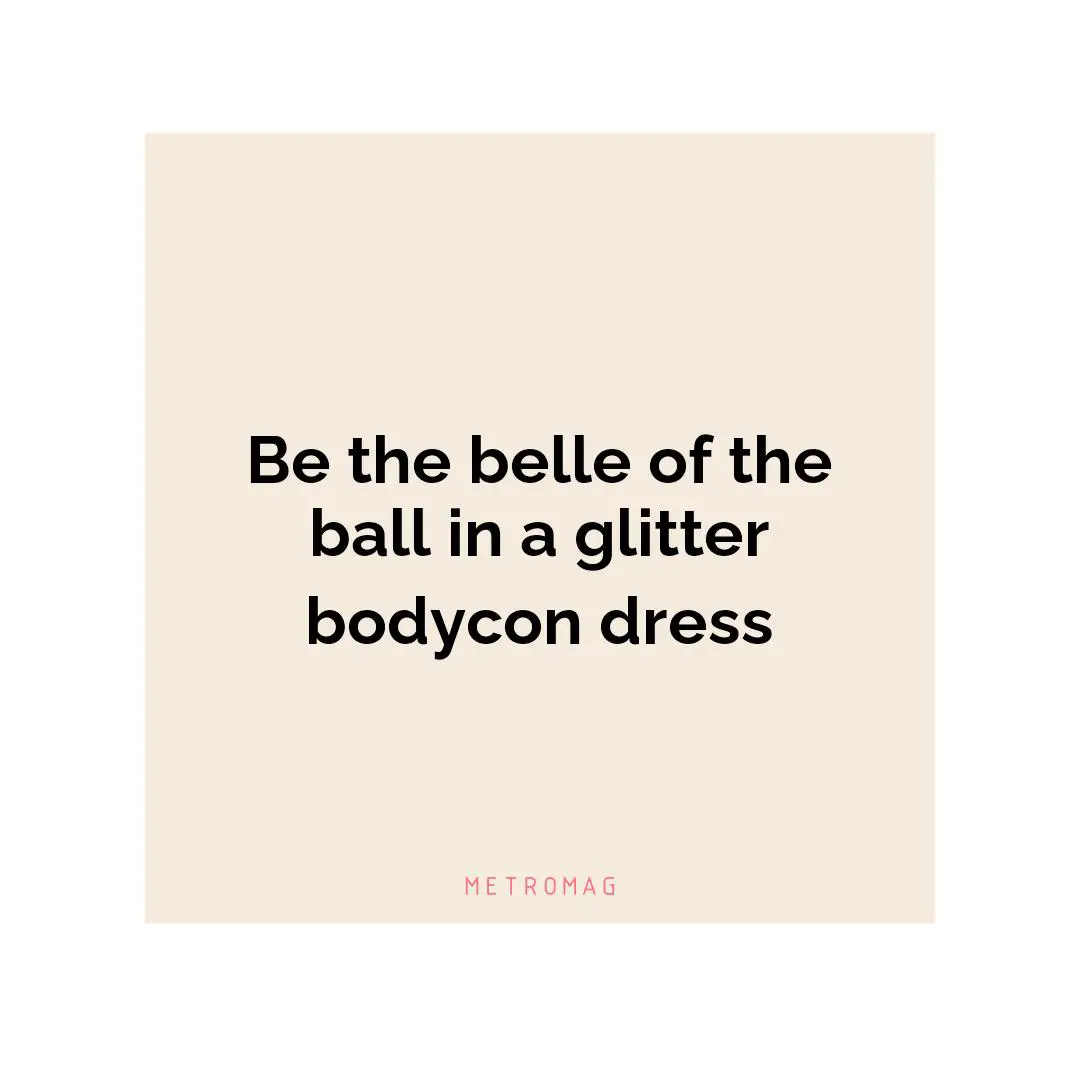 Be the belle of the ball in a glitter bodycon dress