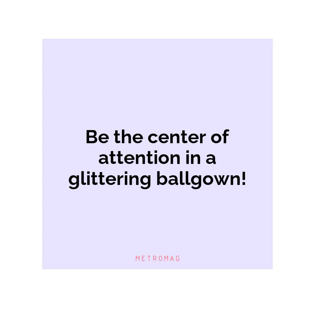 Be the center of attention in a glittering ballgown!