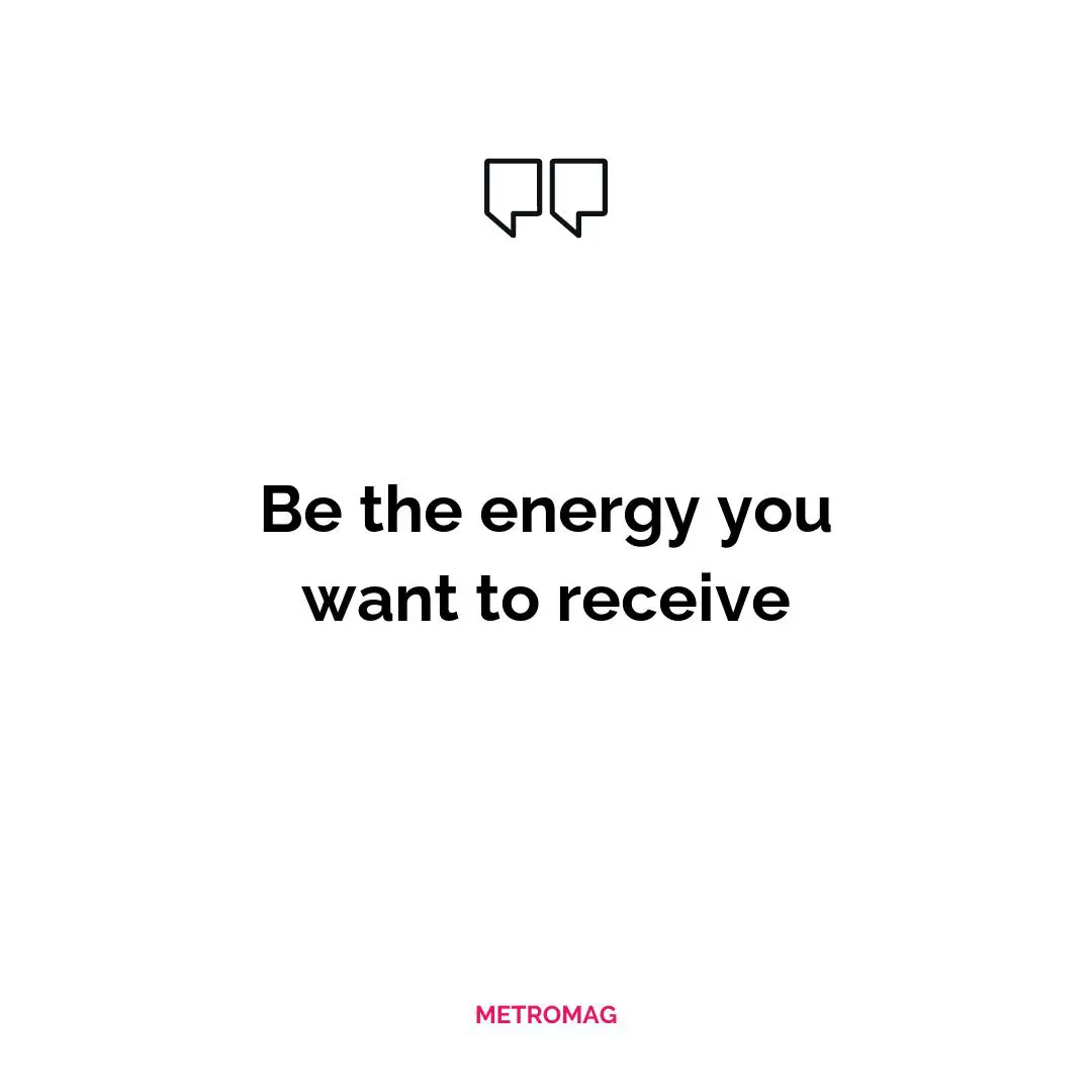 Be the energy you want to receive