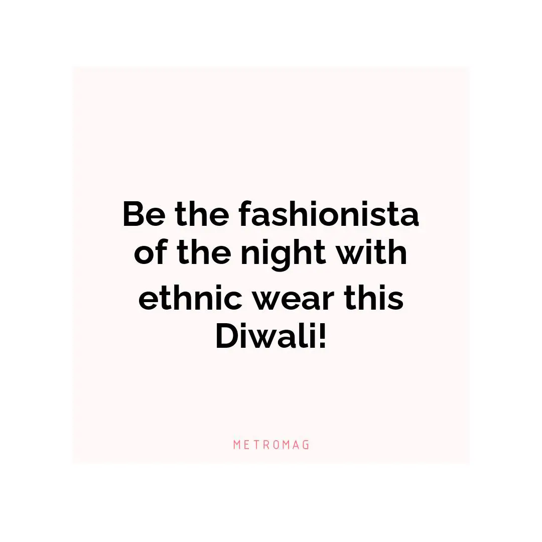 Be the fashionista of the night with ethnic wear this Diwali!