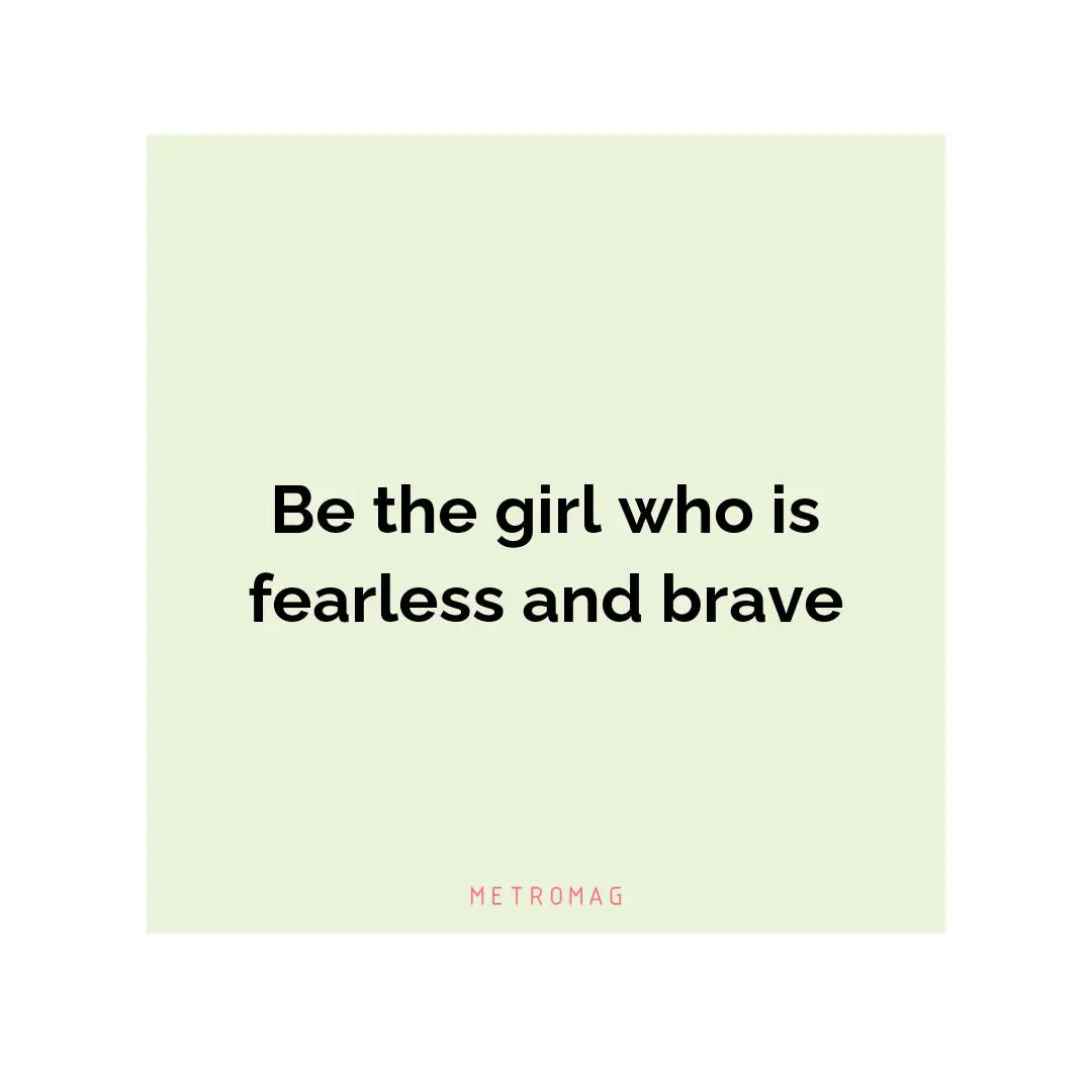 Be the girl who is fearless and brave