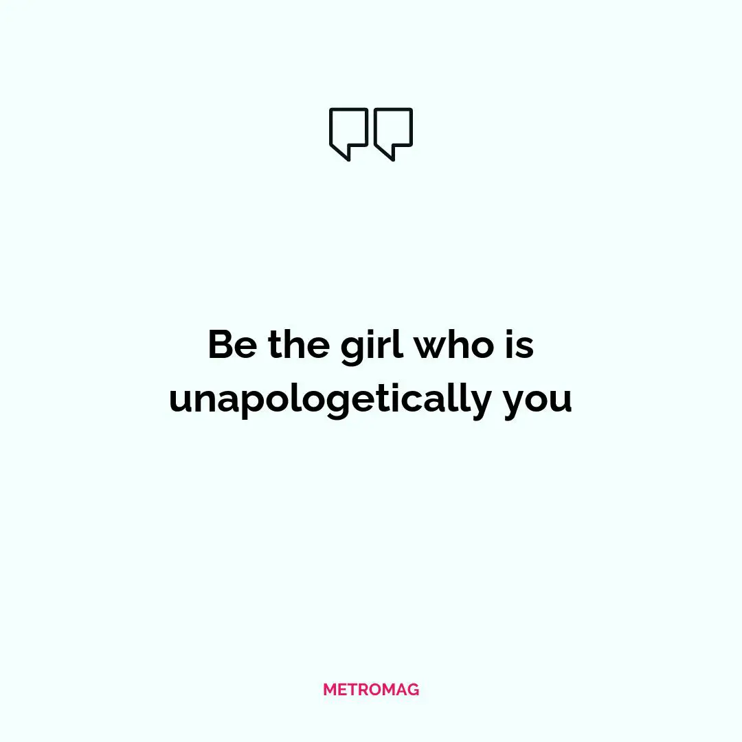 Be the girl who is unapologetically you
