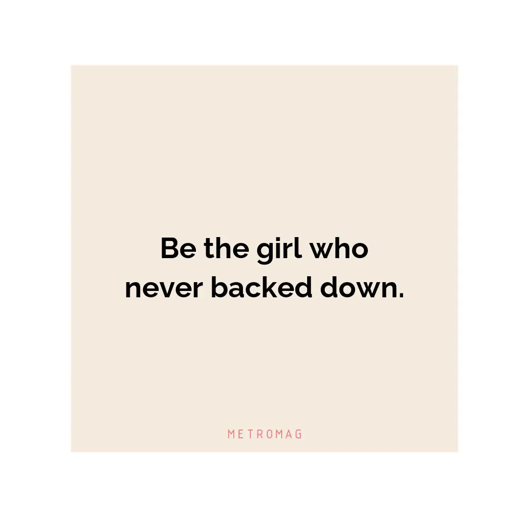 Be the girl who never backed down.