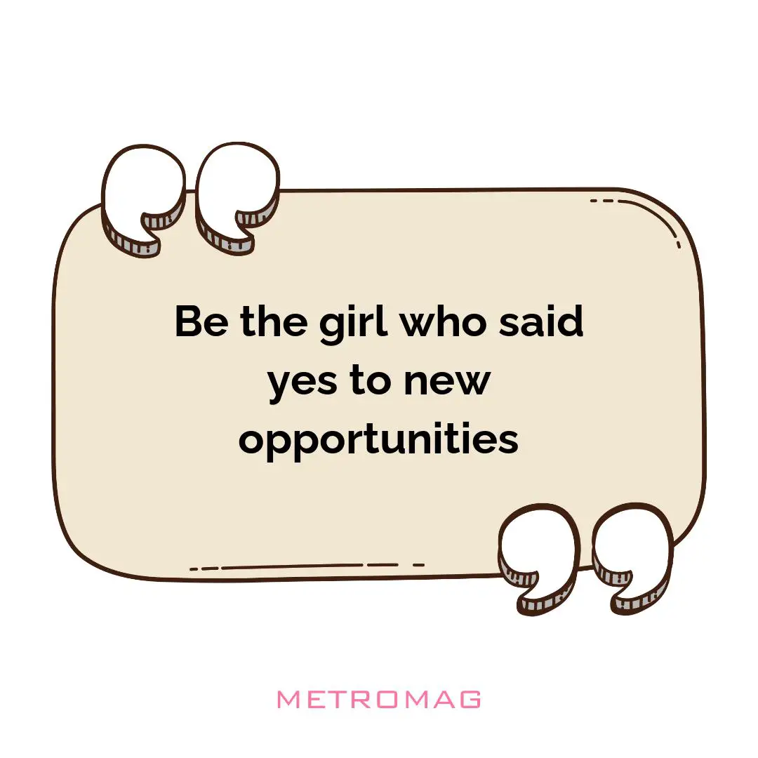 Be the girl who said yes to new opportunities
