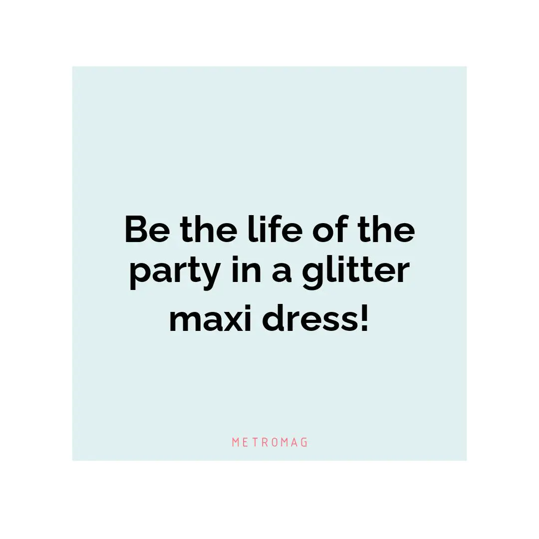 Be the life of the party in a glitter maxi dress!