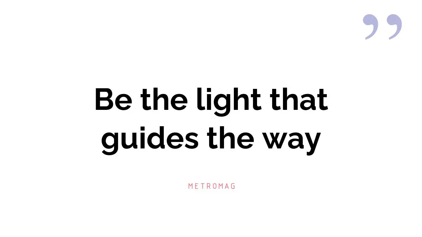 Be the light that guides the way