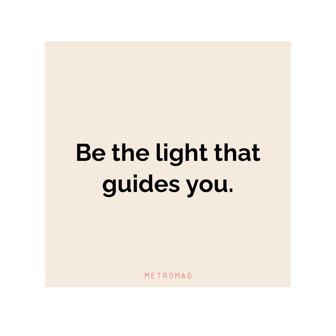 Be the light that guides you.