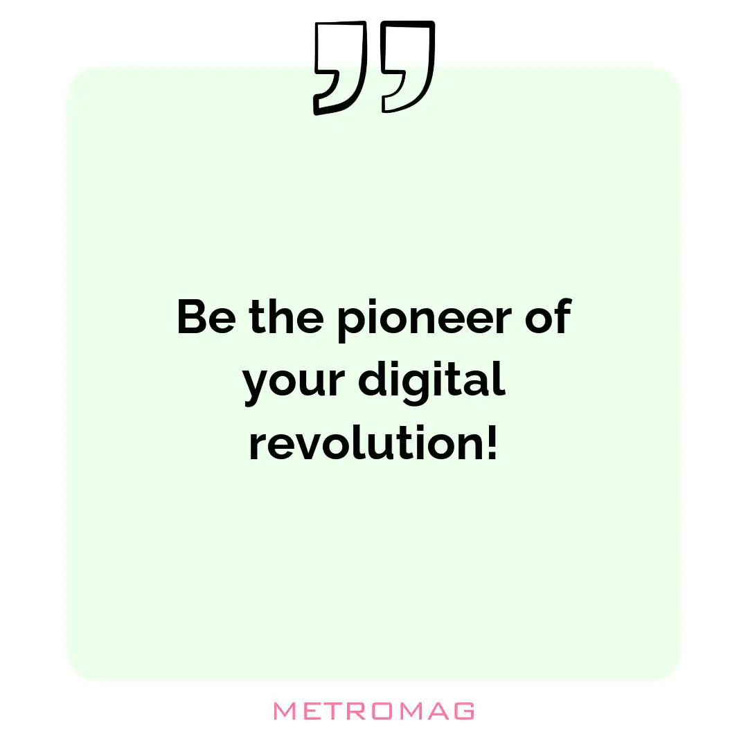Be the pioneer of your digital revolution!