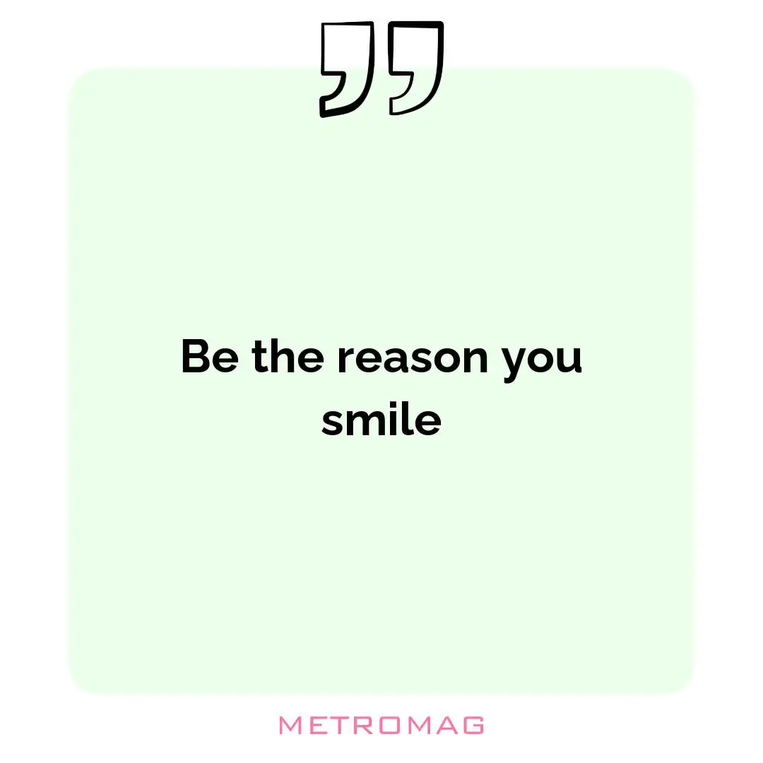 Be the reason you smile