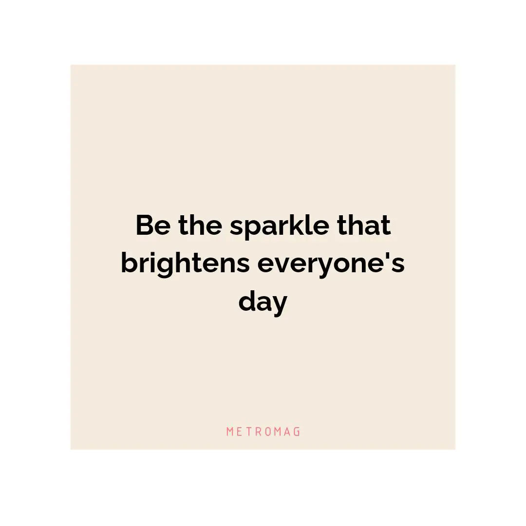 Be the sparkle that brightens everyone's day