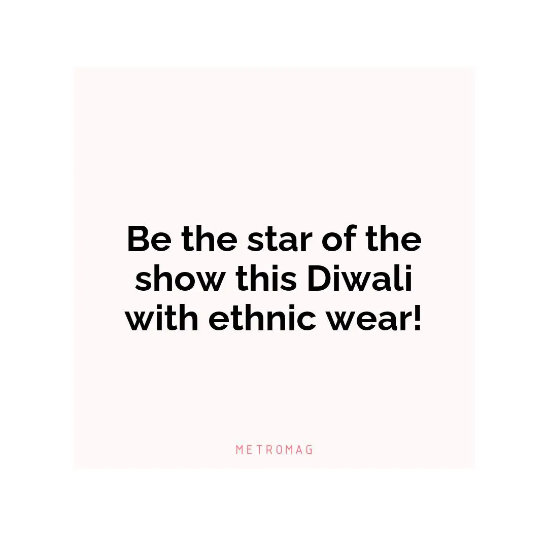 Be the star of the show this Diwali with ethnic wear!