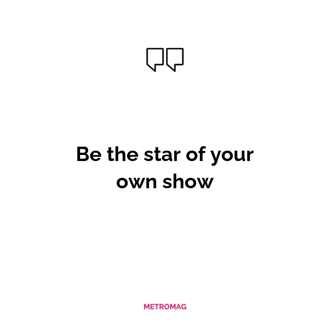 Be the star of your own show