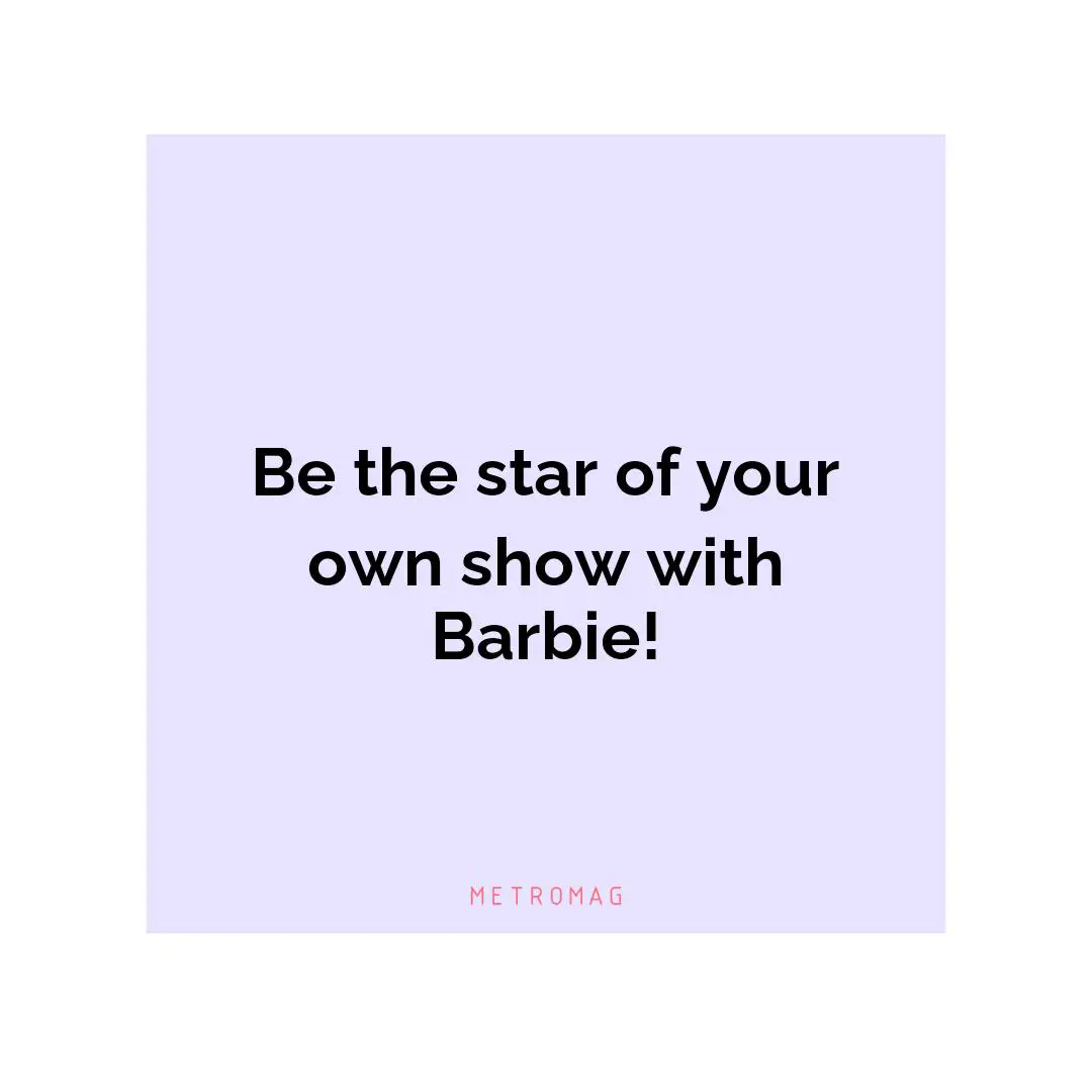 Be the star of your own show with Barbie!