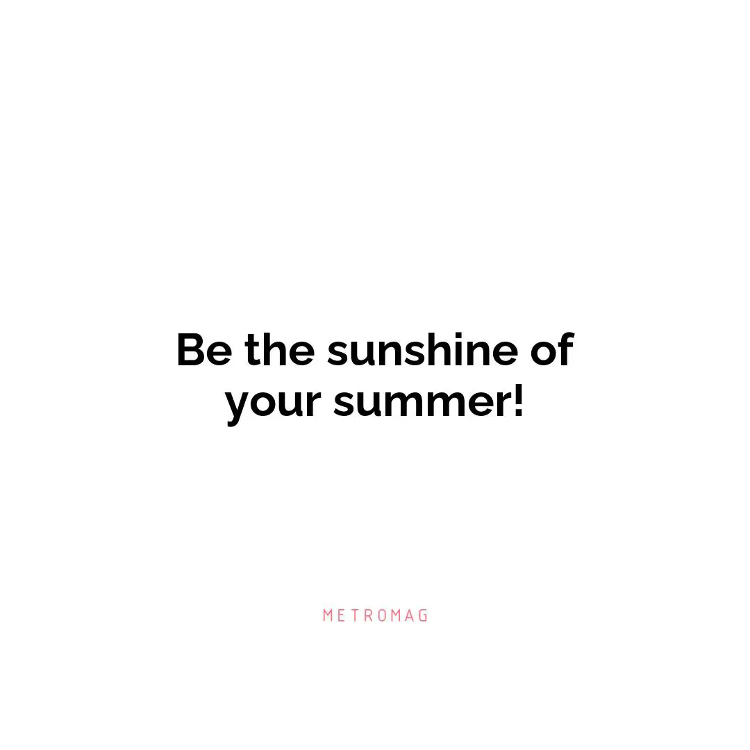 Be the sunshine of your summer!